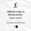 TRÍPTICO DE LA DESOLACIÓN (2022-2023) - Juan David Osorio