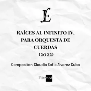 RAÍCES AL INFINITO IV, PARA ORQUESTA DE CUERDAS (2022)